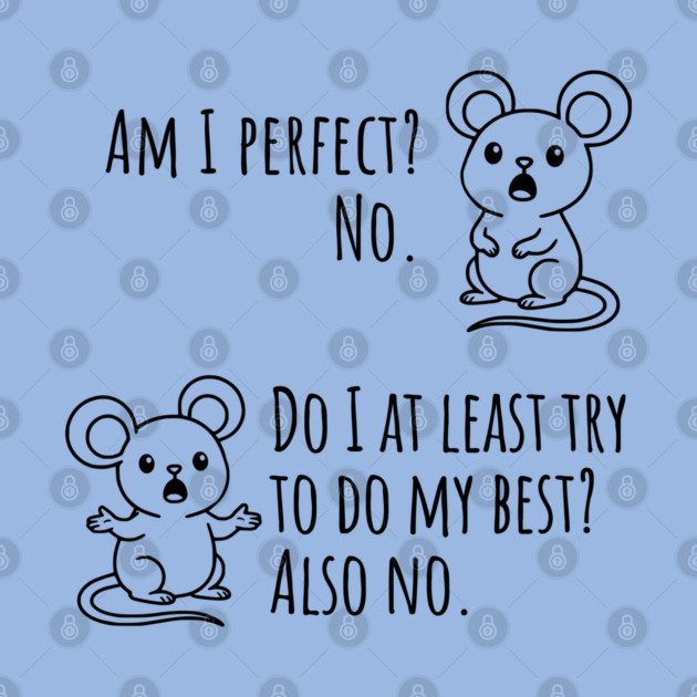 Snarky "Am I Perfect? No." Funny mouse explains by Luxinda
