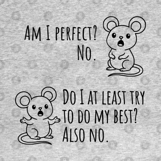 Snarky "Am I Perfect? No." Funny mouse explains by Luxinda