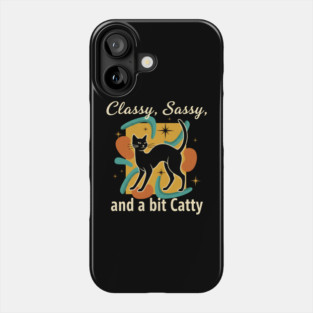 CLASSY, SASSY, AND BIT CATTY Phone Case