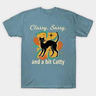 CLASSY, SASSY, AND BIT CATTY T-Shirt