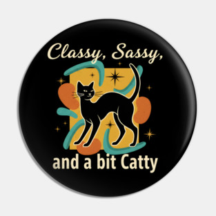 CLASSY, SASSY, AND BIT CATTY Pin