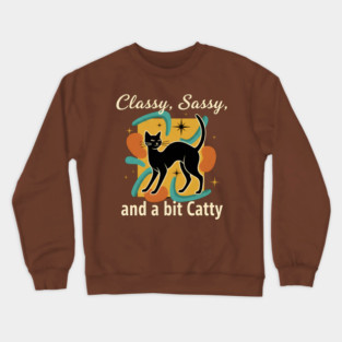 CLASSY, SASSY, AND BIT CATTY Crewneck Sweatshirt
