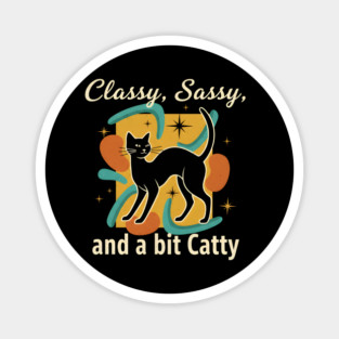 CLASSY, SASSY, AND BIT CATTY Magnet