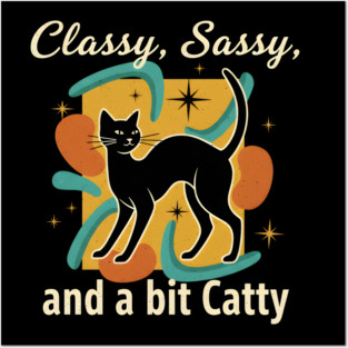 CLASSY, SASSY, AND BIT CATTY Posters and Art