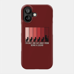 I'M ONLY ONE CAT AWAY FROM BEING A LEGEND. Phone Case