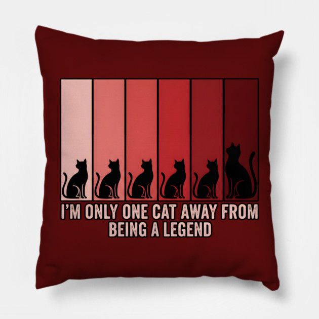 I'M ONLY ONE CAT AWAY FROM BEING A LEGEND. Pillow by Cataura