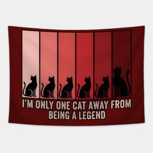 I'M ONLY ONE CAT AWAY FROM BEING A LEGEND. Tapestry