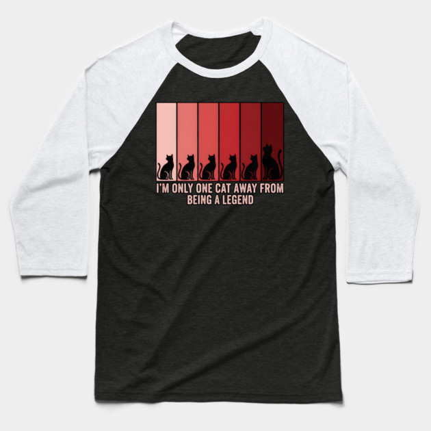 I'M ONLY ONE CAT AWAY FROM BEING A LEGEND. Baseball T-Shirt by Cataura
