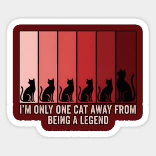 I'M ONLY ONE CAT AWAY FROM BEING A LEGEND. Magnet
