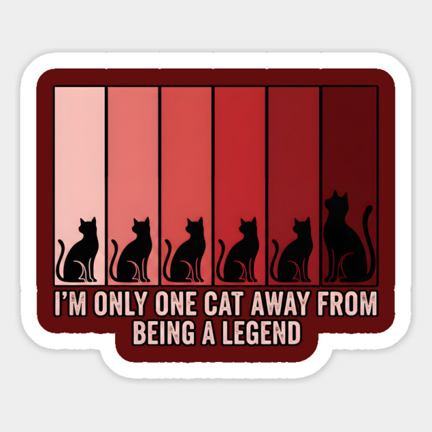 I'M ONLY ONE CAT AWAY FROM BEING A LEGEND. Magnet by Cataura