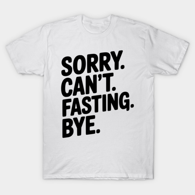 Sorry. Can't. Fasting. Bye. T-Shirt by Frank Ring