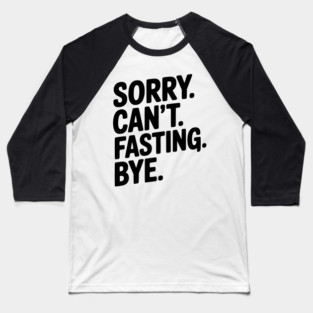 Sorry. Can't. Fasting. Bye. Baseball T-Shirt