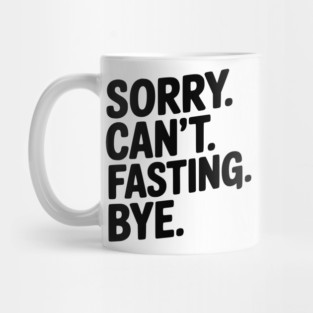 Sorry. Can't. Fasting. Bye. Mug