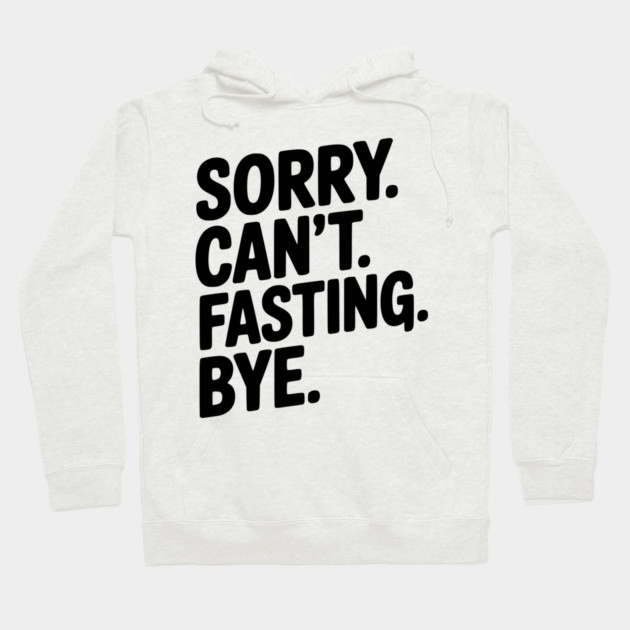 Sorry. Can't. Fasting. Bye. Hoodie by Frank Ring