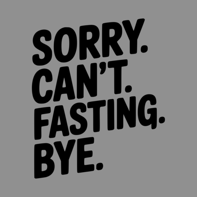 Sorry. Can't. Fasting. Bye. by Frank Ring