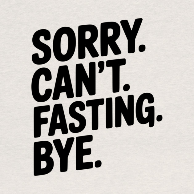 Sorry. Can't. Fasting. Bye. by Frank Ring
