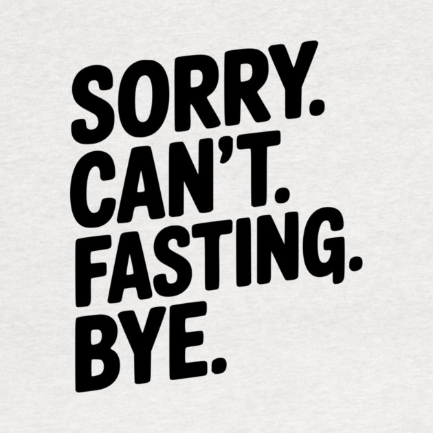 Sorry. Can't. Fasting. Bye. by Frank Ring