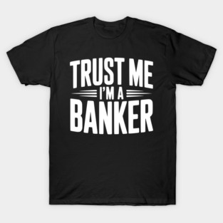 Trust Me I'm a Banker T-Shirt