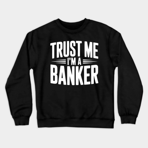 Trust Me I'm a Banker Crewneck Sweatshirt by Frank Ring