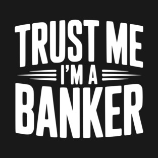 Trust Me I'm a Banker T-Shirt