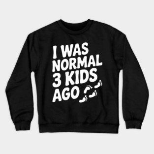 I Was Normal 3 Kids Ago Crewneck Sweatshirt