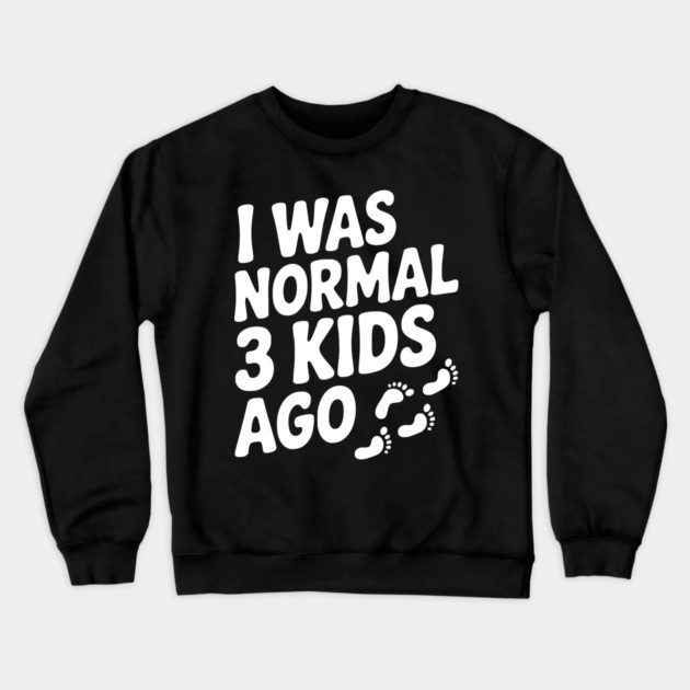 I Was Normal 3 Kids Ago Crewneck Sweatshirt by Frank Ring