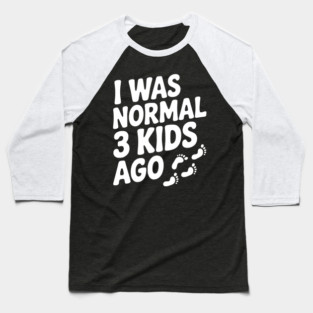I Was Normal 3 Kids Ago Baseball T-Shirt
