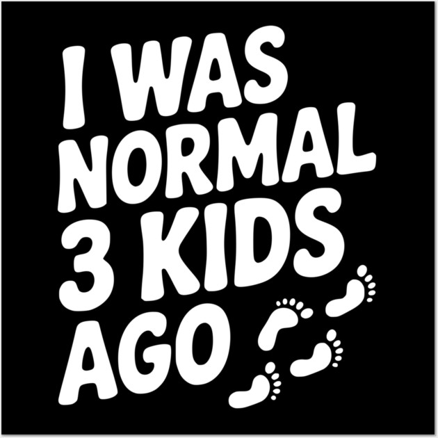 I Was Normal 3 Kids Ago Wall Art by Frank Ring