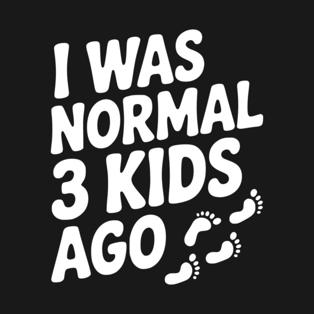 I Was Normal 3 Kids Ago by Frank Ring