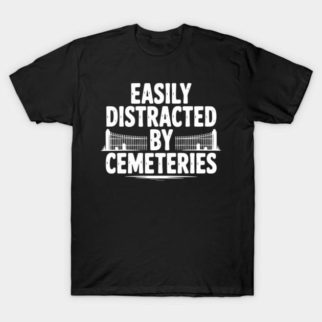 Easily Distracted by Cemeteries T-Shirt by Frank Ring
