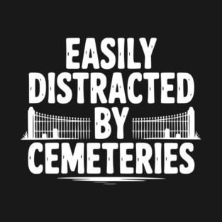 Easily Distracted by Cemeteries T-Shirt
