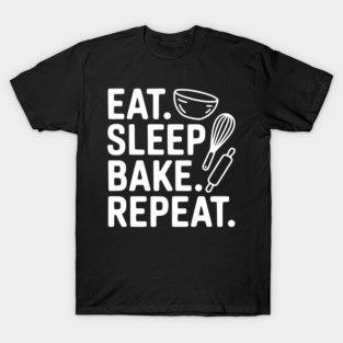 Eat . Sleep. Bake. Repeat. T-Shirt
