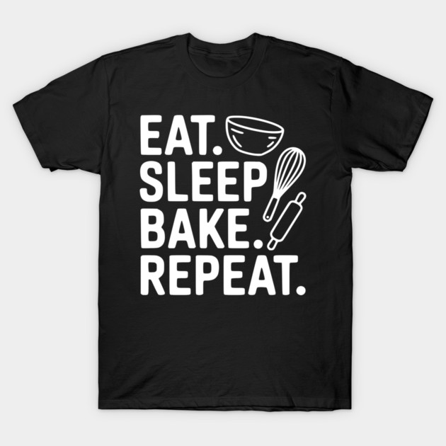 Eat . Sleep. Bake. Repeat. T-Shirt by Frank Ring