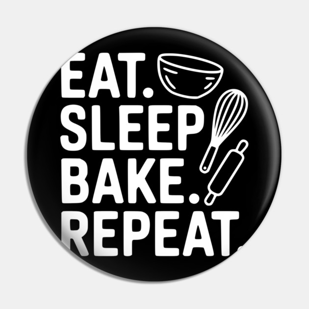 Eat . Sleep. Bake. Repeat. Pin by Frank Ring