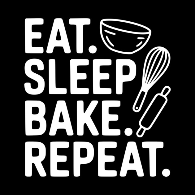Eat . Sleep. Bake. Repeat. by Frank Ring