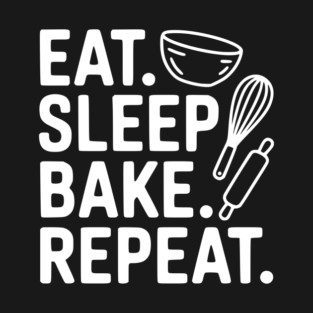 Eat . Sleep. Bake. Repeat. T-Shirt