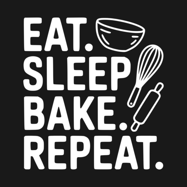 Eat . Sleep. Bake. Repeat. by Frank Ring