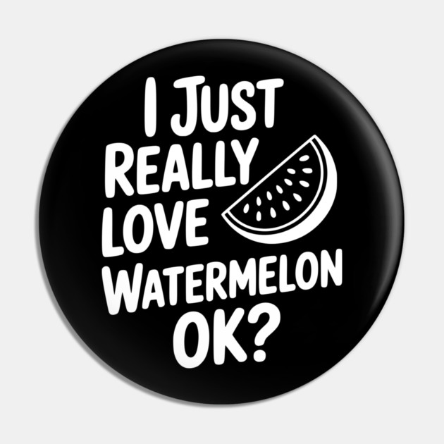 I Just Really Love Watermelon ok? Pin by Frank Ring