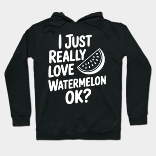 I Just Really Love Watermelon ok? Hoodie