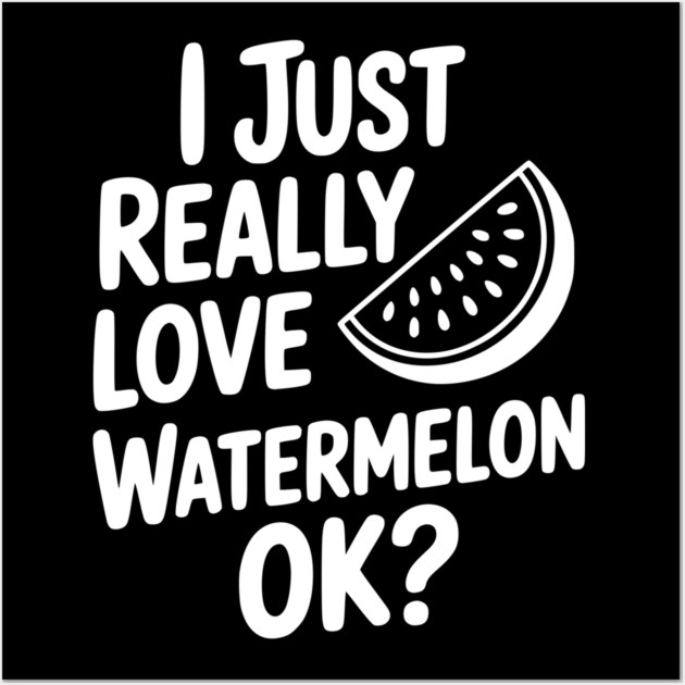 I Just Really Love Watermelon ok? Wall Art by Frank Ring