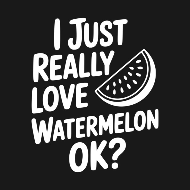 I Just Really Love Watermelon ok? by Frank Ring
