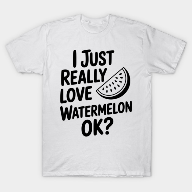 I Just Really Love Watermelon ok? T-Shirt by Frank Ring