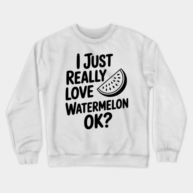 I Just Really Love Watermelon ok? Crewneck Sweatshirt by Frank Ring