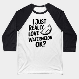 I Just Really Love Watermelon ok? Baseball T-Shirt