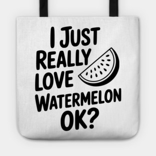 I Just Really Love Watermelon ok? Tote