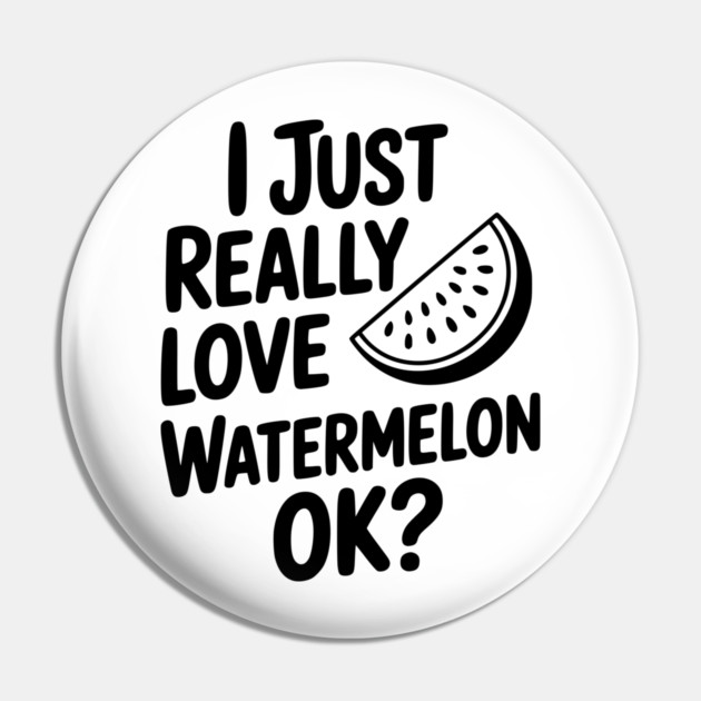 I Just Really Love Watermelon ok? Pin by Frank Ring