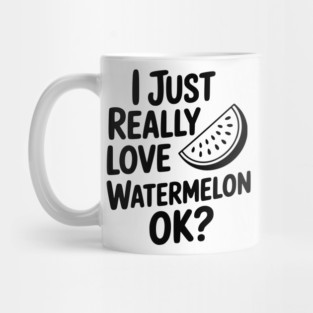 I Just Really Love Watermelon ok? Mug