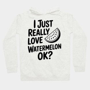 I Just Really Love Watermelon ok? Hoodie
