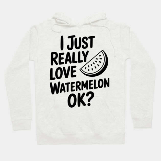 I Just Really Love Watermelon ok? Hoodie by Frank Ring