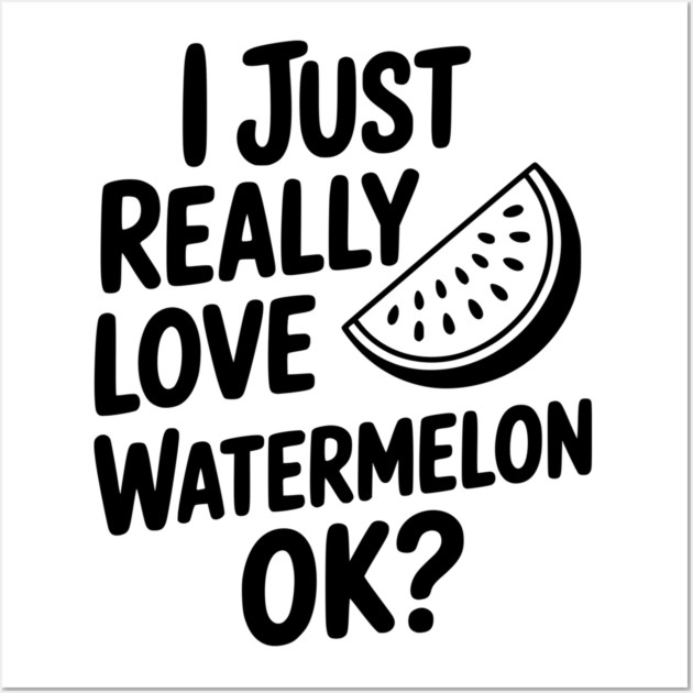 I Just Really Love Watermelon ok? Wall Art by Frank Ring